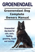 Groenendael. Groenendael Complete Owners Manual. Groenendael book for care, costs, feeding, grooming, health and training. - Paperback