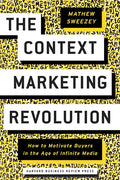 The Context Marketing Revolution: How to Motivate Buyers in the Age of Infinite Media - Hardcover