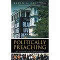 Politically Preaching: Why Politics Are Local To The Black Church - Paperback