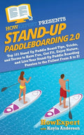 Stand Up Paddleboarding 2.0: Top 101 Stand Up Paddle Board Tips, Tricks, and Terms to Have Fun, Get Fit, Enjoy Nature, and Live Your Stand-Up Paddl - Paperback