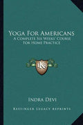 Yoga for Americans: A Complete Six Weeks' Course for Home Practice - Paperback