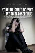 Your Daughter Doesn't Have to Be Miserable: An Approach to Supporting Your Teenage Daughter Through Depression. - Paperback