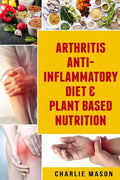 Arthritis Anti Inflammatory Diet & Plant Based Nutrition - Paperback