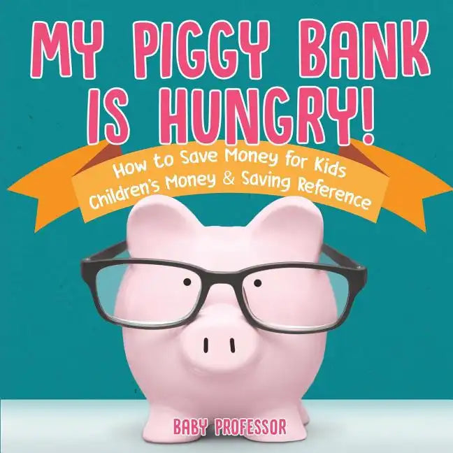 My Piggy Bank is Hungry! How to Save money for Kids Children's Money & Saving Reference - Paperback