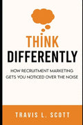 Think Differently: How Recruitment Marketing Gets You Noticed Over the Noise - Paperback
