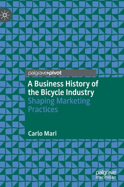 A Business History of the Bicycle Industry: Shaping Marketing Practices - Hardcover