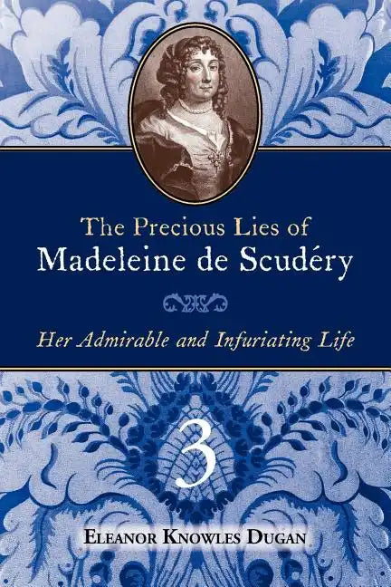 The Precious Lies of Madeleine de Scudéry: Her Admirable and Infuriating Life. Book 3 - Paperback