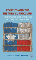 Politics and the History Curriculum: The Struggle Over Standards in Texas and the Nation - Hardcover