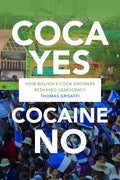 Coca Yes, Cocaine No: How Bolivia's Coca Growers Reshaped Democracy - Paperback