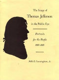 The Image of Thomas Jefferson in the Public Eye: Portraits for the People, 1800-1809 - Hardcover