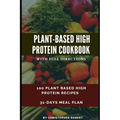 Plant Based High Protein Cookbook: 100 Recipes for Easy, Delicious and Healthy Meal. Complete 7-day meal plan inclusive. Build and Boost your athletic - Paperback