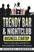 Trendy Bar & Nightclub Business Startup: How to Start, Run and Grow a Successful Bar & Tavern Business - Paperback