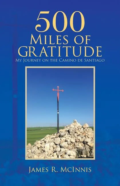 500 Miles of Gratitude: My Journey on the Camino de Santiago - Paperback