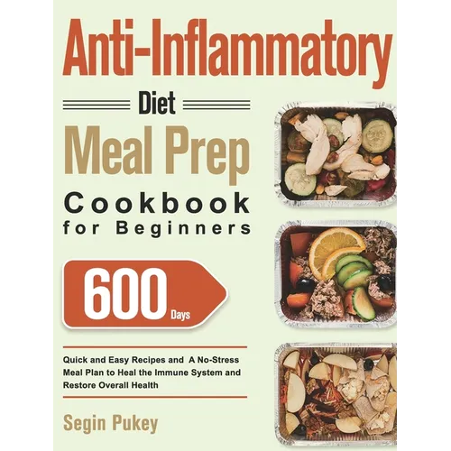 Anti-Inflammatory Diet Meal Prep Cookbook for Beginners: 600-Day Quick and Easy Recipes and A No-Stress Meal Plan to Heal the Immune System and Restor - Hardcover