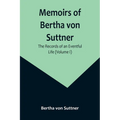 Memoirs of Bertha von Suttner: The Records of an Eventful Life (Volume I) - Paperback