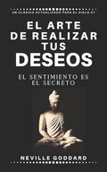 El arte de realizar tus deseos: El sentimiento es el secreto - Paperback