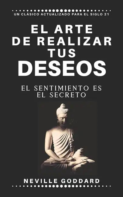 El arte de realizar tus deseos: El sentimiento es el secreto - Paperback