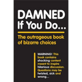 Damned If You Do . . .: The Outrageous Book of Bizarre Choices - Paperback