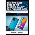 Senior's Guide Book to the Samsung Galaxy S20, Plus and Ultra: Master Your Device with Expert Tips and Tricks - Paperback