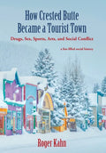 How Crested Butte Became a Tourist Town: Drugs, Sex, Sports, Arts, and Social Conflict - Hardcover