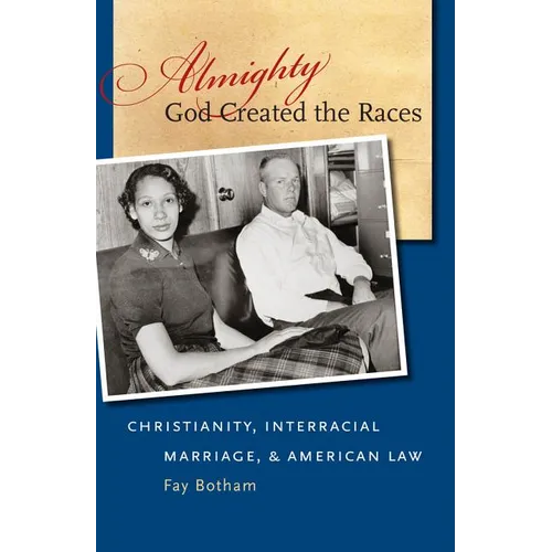 Almighty God Created the Races: Christianity, Interracial Marriage, & American Law - Paperback
