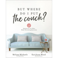But Where Do I Put the Couch?: And Answers to 100 Other Home Decorating Questions - Paperback