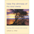 Take the Dimness of My Soul Away: Healing After a Loved One's Suicide - Paperback