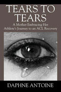 Tears to Tears: A Mother Embracing Her Athlete's Journey to an ACL Recovery - Paperback