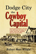 Dodge City, the Cowboy Capital: and the great Southwest in the days of the wild Indian, the buffalo, the cowboy, dance halls, gambling halls and bad m - Paperback