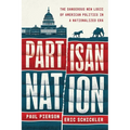 Partisan Nation: The Dangerous New Logic of American Politics in a Nationalized Era - Hardcover