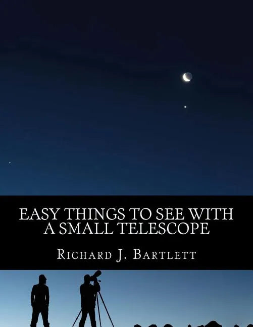 Easy Things to See with a Small Telescope: A Beginner's Guide to Over 60 Easy-To-Find Night Sky Sights - Paperback