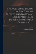 Francis, Lord Bacon, or, The Case of Private and National Corruption and Bribery Impartially Consider'd ... - Paperback