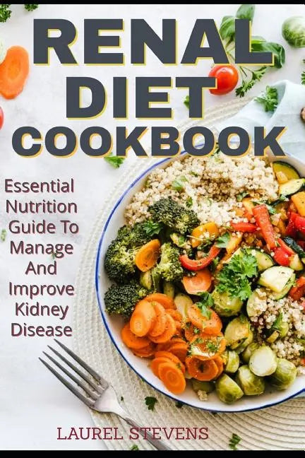 Renal Diet Cookbook: Essential Nutrition Guide To Manage And Improve Kidney Disease - Paperback
