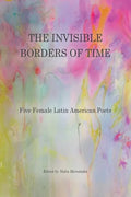 The Invisible Borders of Time: Five Female Latin American Poets - Paperback