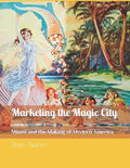 Marketing the Magic City: Miami and the Making of Modern America, 1896 - 1920s - Paperback