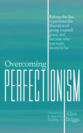 Overcoming Perfectionism: Release the lies, experience the liberation of giving yourself grace, and become who you were meant to be. - Paperback