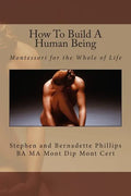 How To Build A Human Being: Montessori for the Whole of Life - Paperback