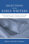 Selections from Early Writers Illustrative of Church History to the Time of Constantine - Paperback