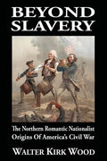 Beyond Slavery: The Northern Romantic Nationalist Origins of America's Civil War - Paperback