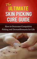 The Ultimate Skin Picking Cure Guide: How to Overcome Compulsive Picking and Dermatillomania for Life - Paperback