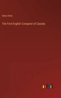 The First English Conquest of Canada - Hardcover