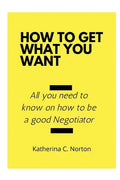 How to get what you want: All you need to know on how to be a good negotiator - Paperback