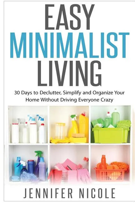 Easy Minimalist Living: 30 Days to Declutter, Simplify and Organize Your Home Without Driving Everyone Crazy - Paperback