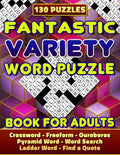 Fantastic Variety Word Puzzle Book For Adults (Crossword, Freeform, Ouroboros, Pyramid Word, Word Search, Ladder Word, Find a Quote). 130 Puzzles: Var - Paperback