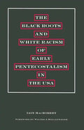 The Black Roots and White Racism of Early Pentecostalism in the USA - Paperback