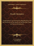 Occult Chemistry: Investigations by Clairvoyant Magnification into the Structure of the Atoms of the Periodic Table and Some Compounds - Hardcover