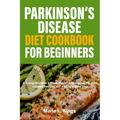 Parkinson's Disease Diet Cookbook For Beginners: A Comprehensive 2-Week Guide on Managing PD, With Curated Recipes and Sample Meal Plan - Paperback