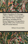 Walker's Expedition To Nicaragua - A History Of The Central American War; And The Sonora And Kinney Expeditions, Including All The Recent Diplomatic C - Paperback