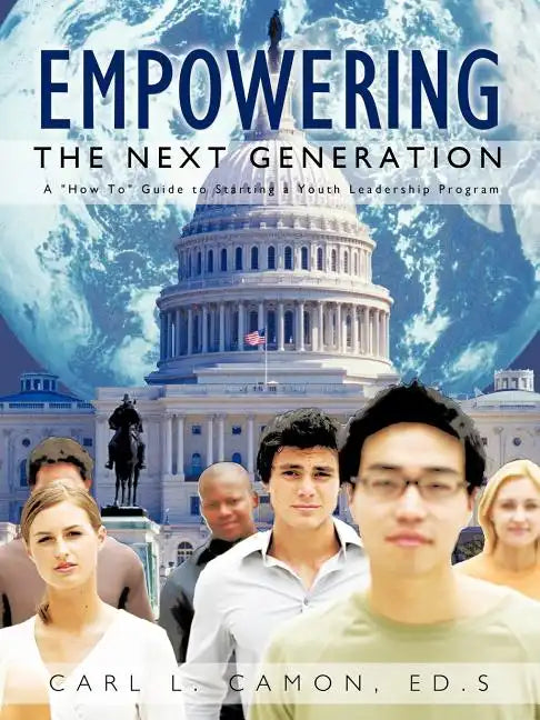 Empowering the Next Generation: A "How To" Guide to Starting a Youth Leadership Program - Paperback