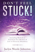Don't Feel Stuck!: Journaling Methods to Transform Your Mindset & Live in Universal Abundance - Paperback